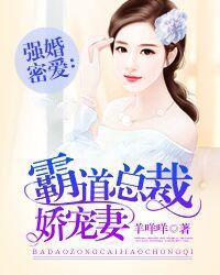 强婚蜜爱霸道总裁娇宠妻免费阅读