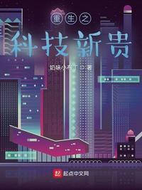重生之科技新贵 免费阅读