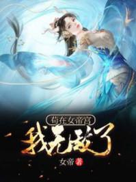 苟在女帝宫我无敌了叶辰落红颜TXT