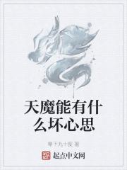 天魔能有什么坏心思起点中文网