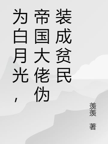 为了苟命我伪装成大佬的白月光排名