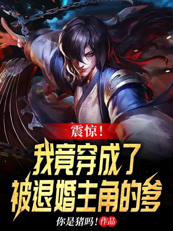 震惊我竟穿成了被退婚主角的爹