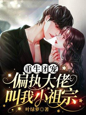 重生团宠偏执大佬把我宠漂了