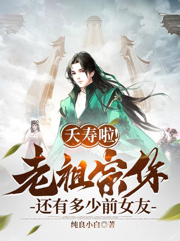 夭寿啦!老祖宗你还有多少前女友啊!