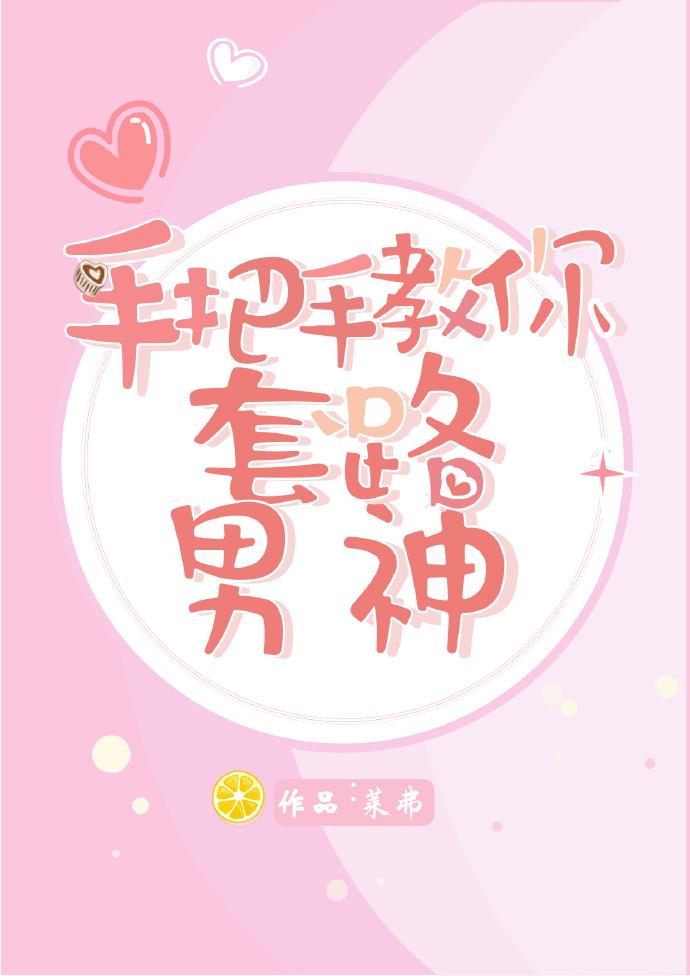 手把手教你套路男神全文免费