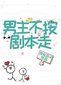 男主他不按剧本走!说的是什么