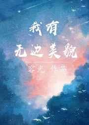 我有无边美貌全文番外txt