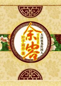 余容(大唐双龙传同人) 叶子葙乔全文免费阅读