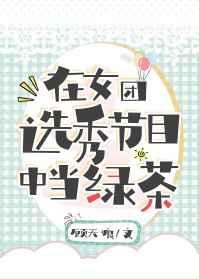 在女团选秀节目中当绿茶25