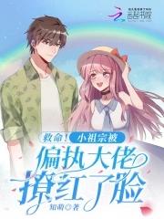 救命小祖宗被偏执大佬撩红了脸全文阅读