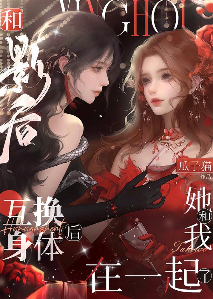 和影后互换身体后她和我在一起了作者瓜子猫