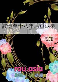被遗弃18年后重返豪门by浅知