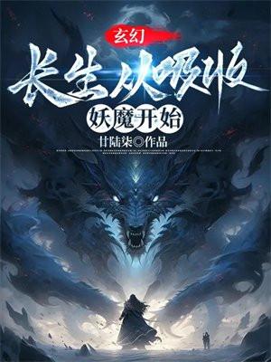 玄幻长生从吸收妖魔开始TXT