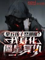 拿我孩子祭邪魔?我身化僵皇复仇(别名僵王之皇)