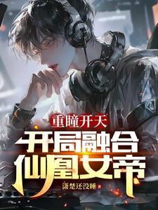 重瞳开天开局融合仙凰女帝为什么不更新了