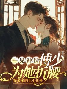 一见钟情傅少为她折腰无删除