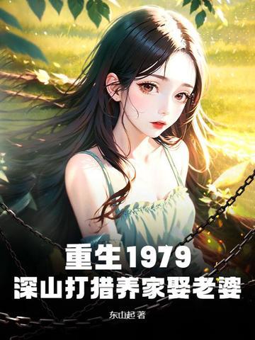 重生1979深山打猎养家 娶老婆