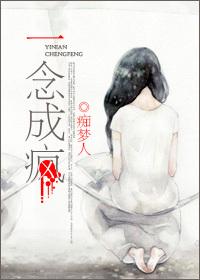一念成狂一世疯魔全文免费阅读